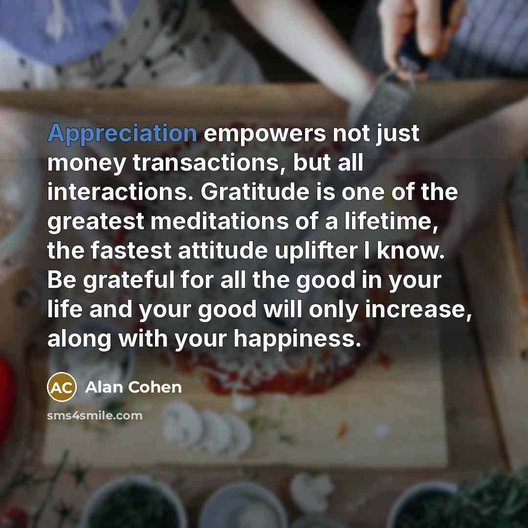 “Appreciation empowers not just money transactions, but all interactions. Gratitude…” quote by Alan Cohen