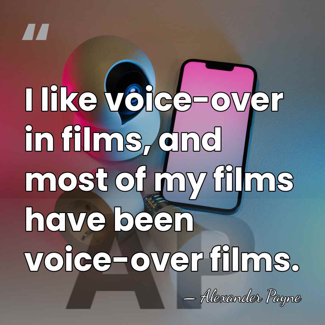 I like voice-over in films, and most of my films have been&hellip; - Alexander Payne