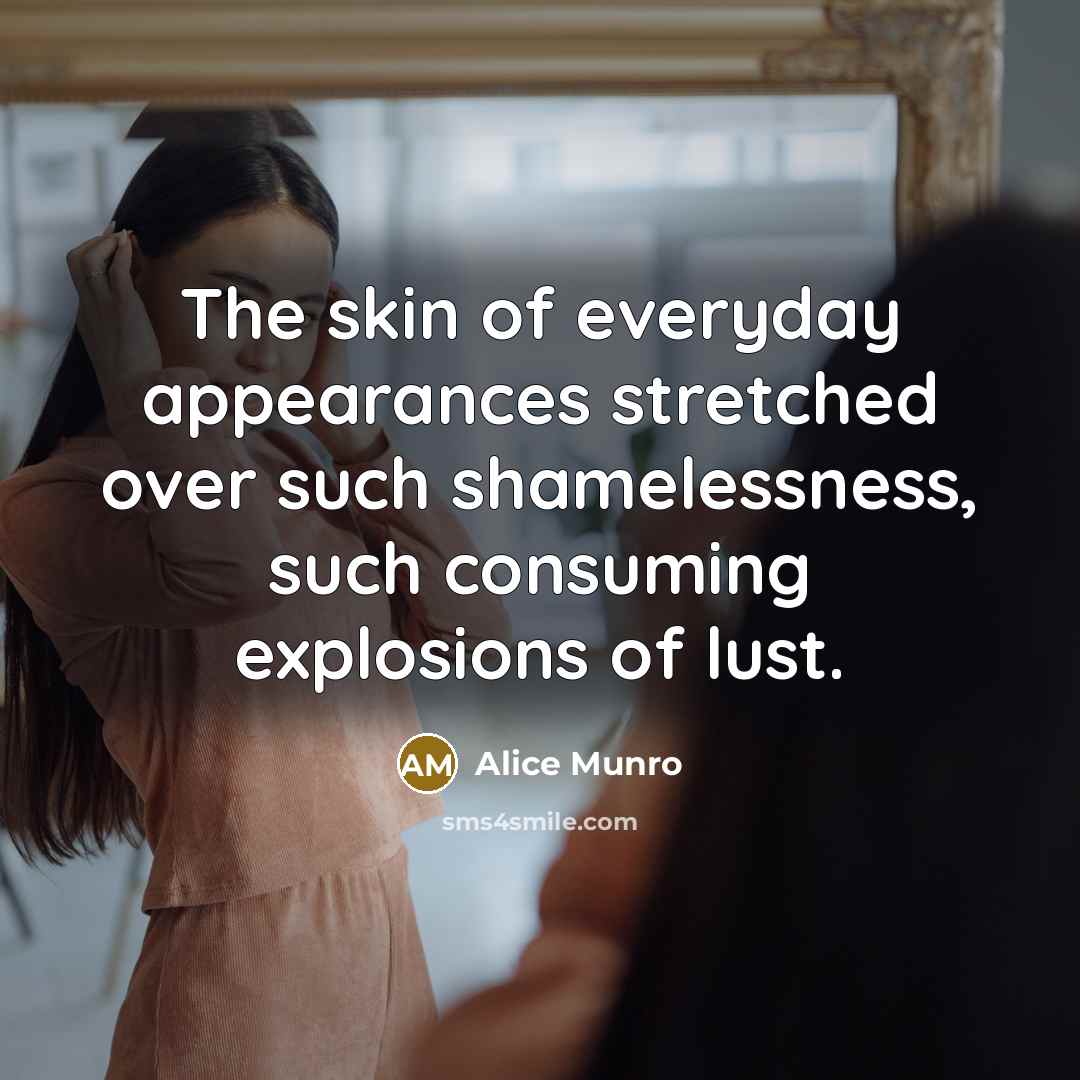 “The skin of everyday appearances stretched over such shamelessness, such…” quote by Alice Munro