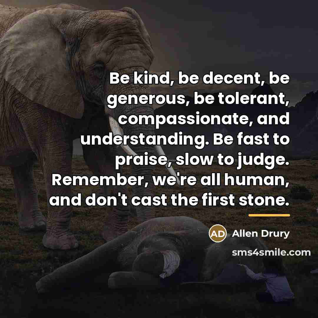 “Be kind, be decent, be generous, be tolerant, compassionate, and…” quote by Allen Drury