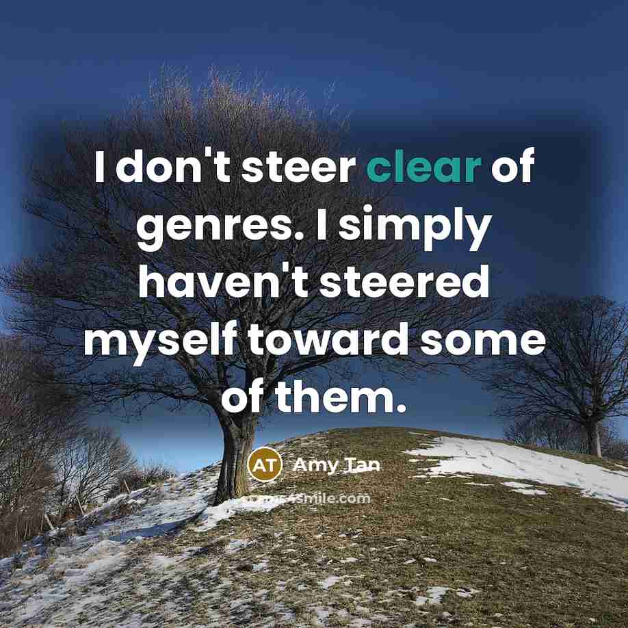 “I don't steer clear of genres. I simply haven't steered…” quote by Amy Tan
