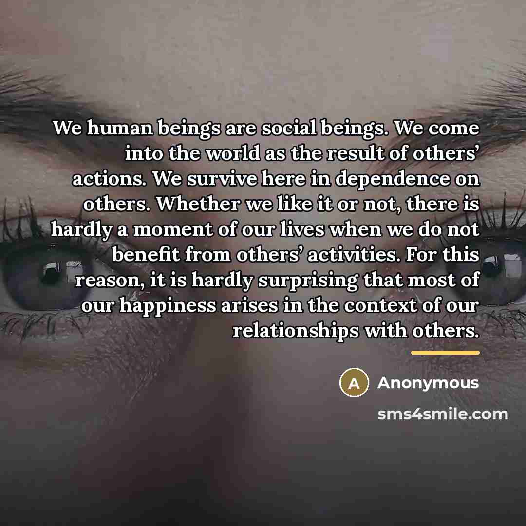 “We human beings are social beings. We come into the…” quote by Anonymous