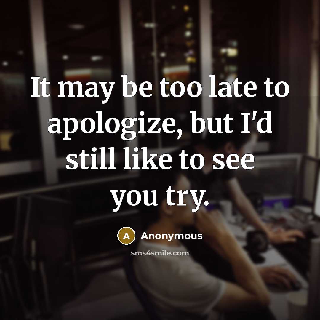 “It may be too late to apologize, but I'd still…” quote by Anonymous