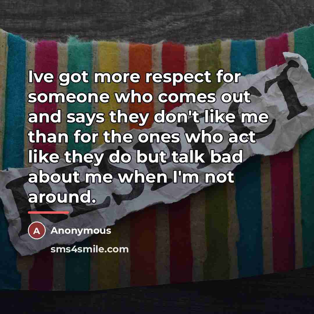 “Ive got more respect for someone who comes out and…” quote by Anonymous