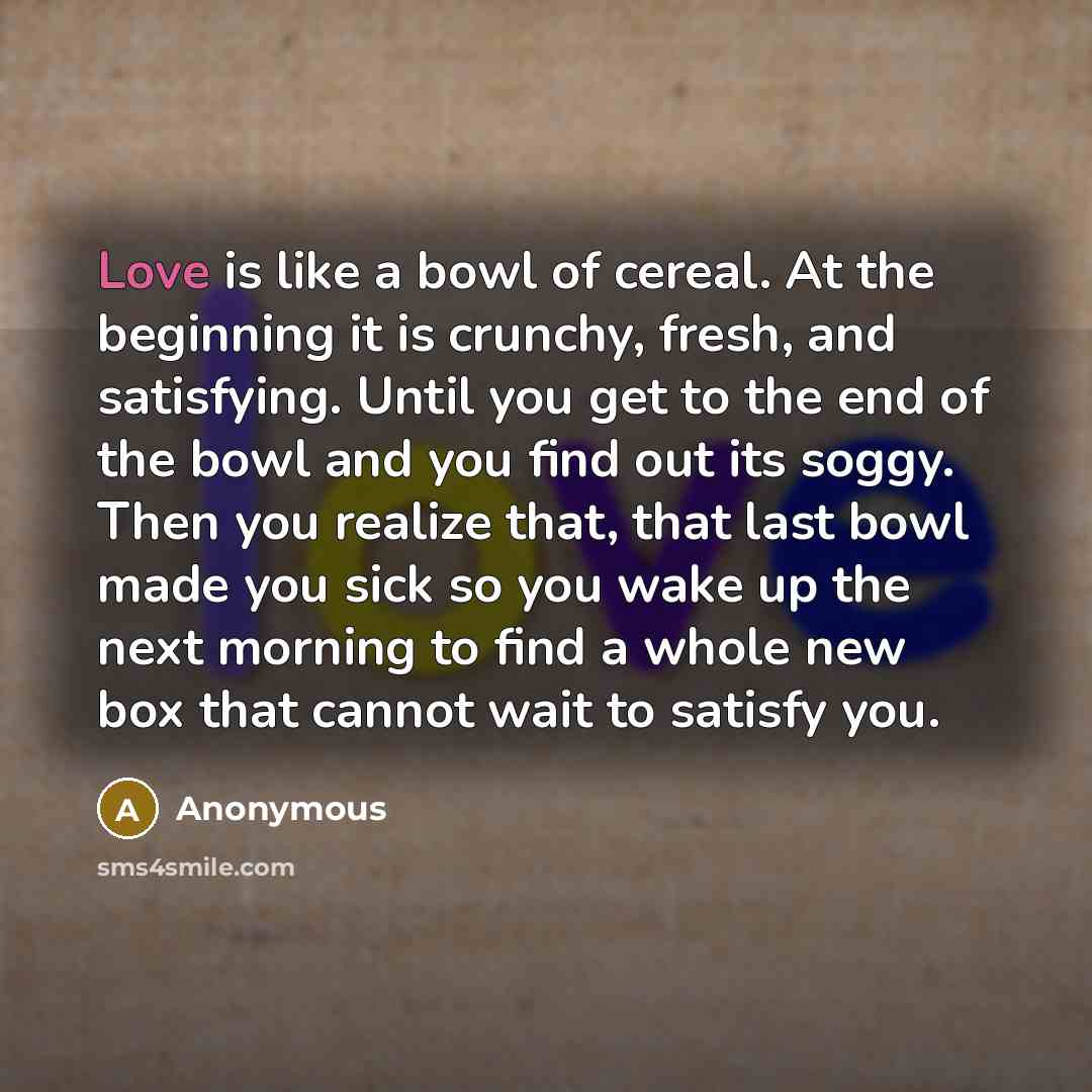 “Love is like a bowl of cereal. At the beginning…” quote by Anonymous