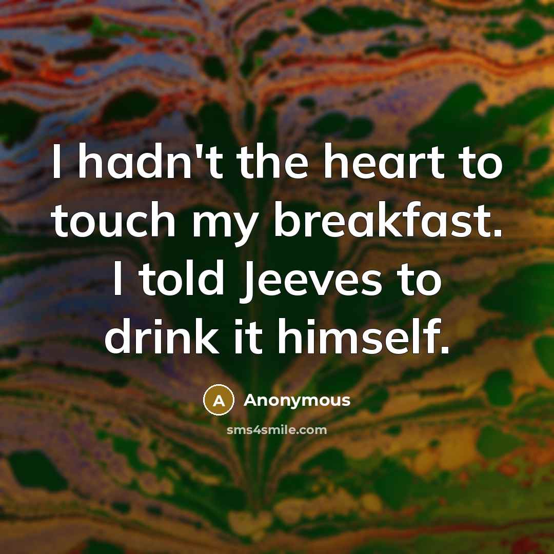 “I hadn't the heart to touch my breakfast. I told…” quote by Anonymous