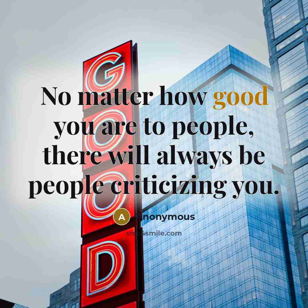 “No matter how good you are to people, there will…” quote by Anonymous