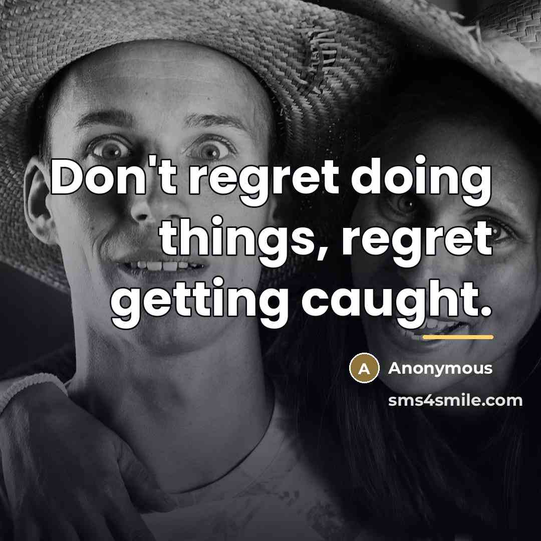 “Don't regret doing things, regret getting caught.…” quote by Anonymous