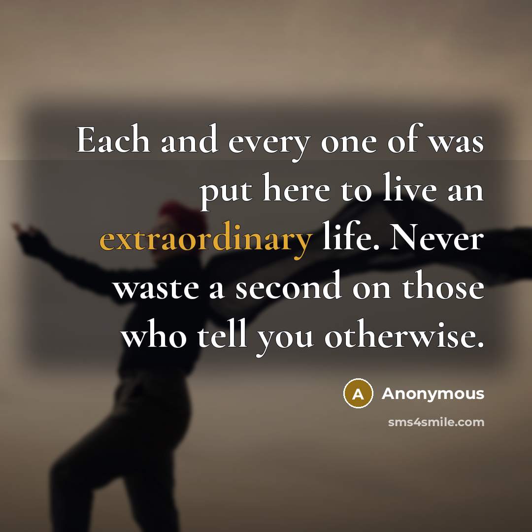 “Each and every one of was put here to live…” quote by Anonymous