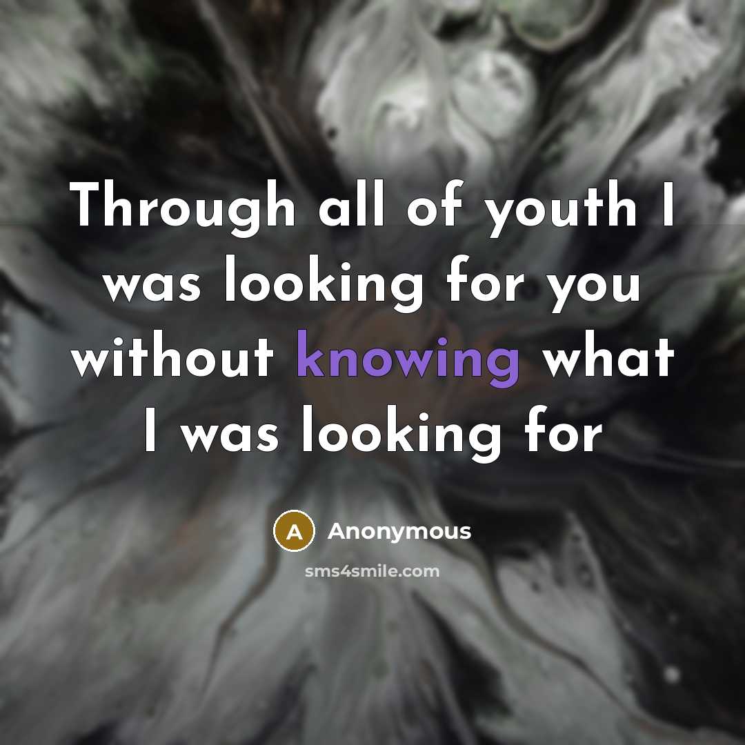“Through all of youth I was looking for you without…” quote by Anonymous