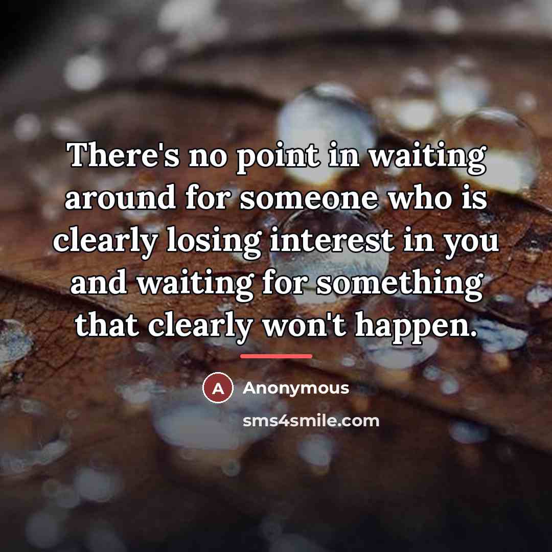 “There's no point in waiting around for someone who is…” quote by Anonymous