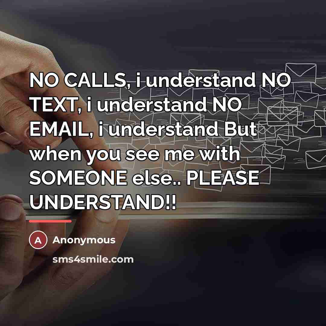 “NO CALLS, i understand NO TEXT, i understand NO EMAIL,…” quote by Anonymous