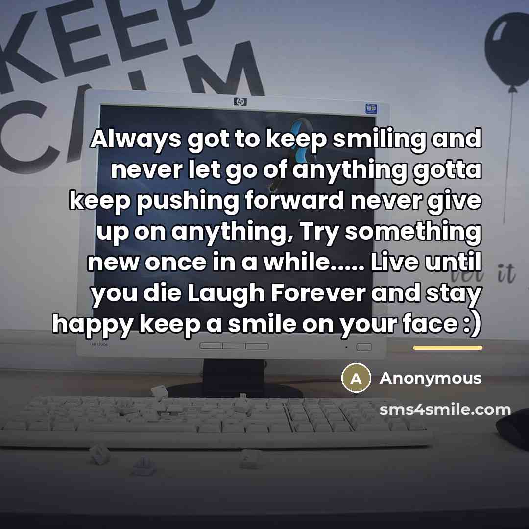 “Always got to keep smiling and never let go of…” quote by Anonymous