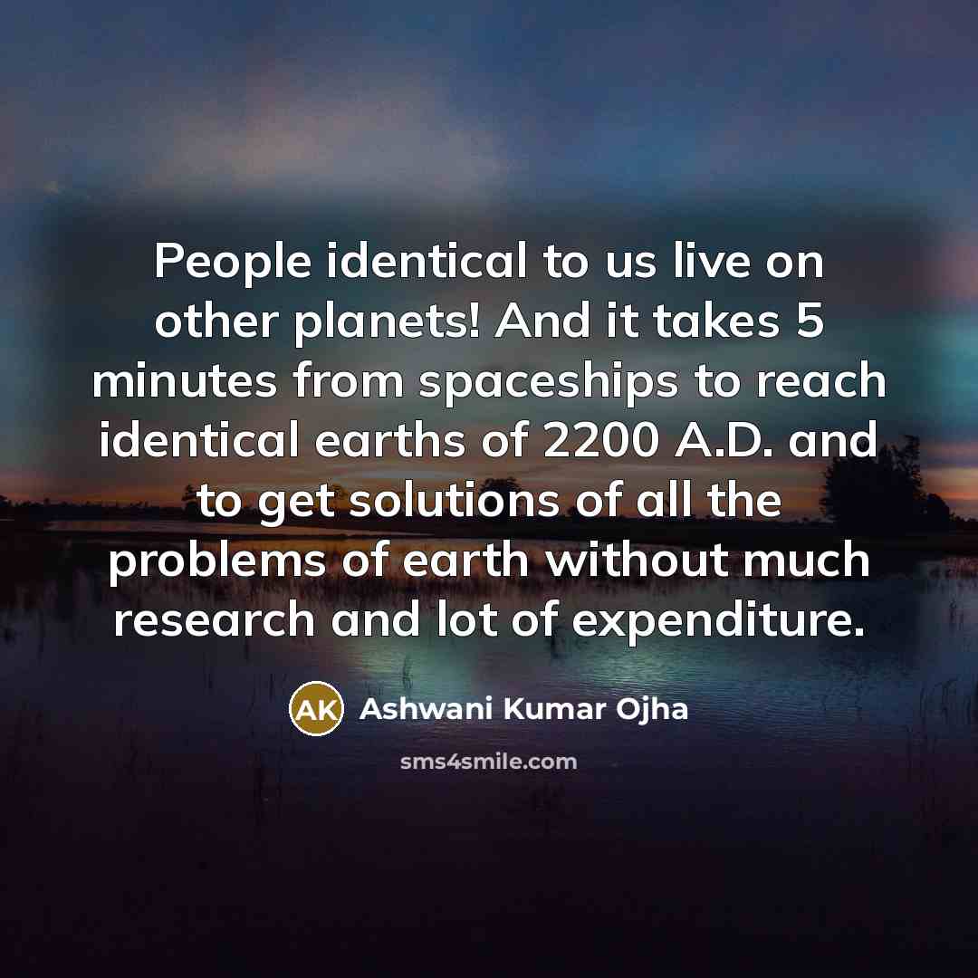 “People identical to us live on other planets! And it…” quote by Ashwani Kumar Ojha