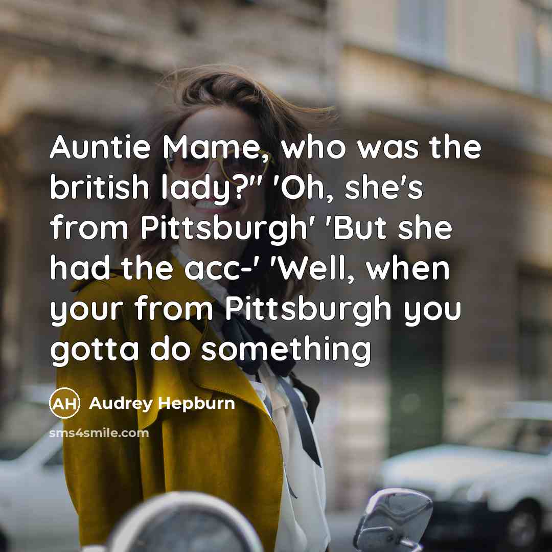 “Auntie Mame, who was the british lady?" 'Oh, she's from…” quote by Audrey Hepburn