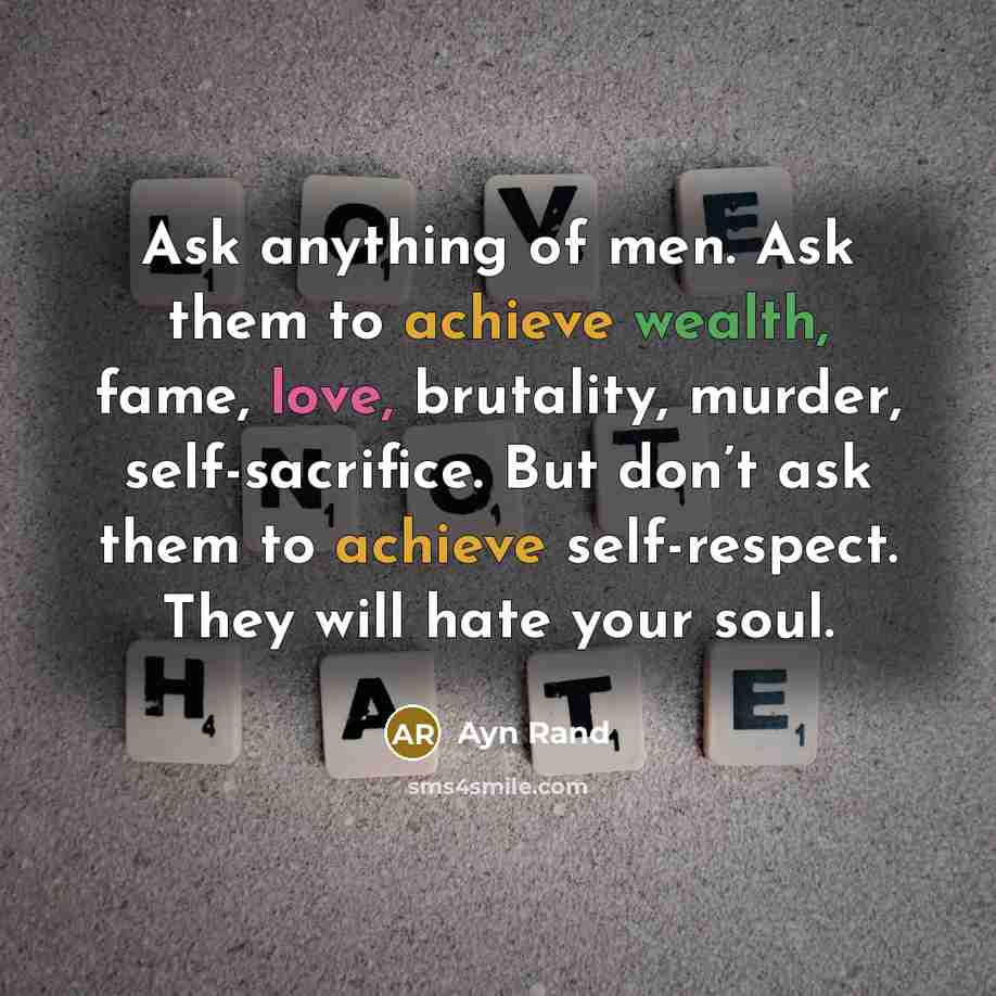 “Ask anything of men. Ask them to achieve wealth, fame,…” quote by Ayn Rand