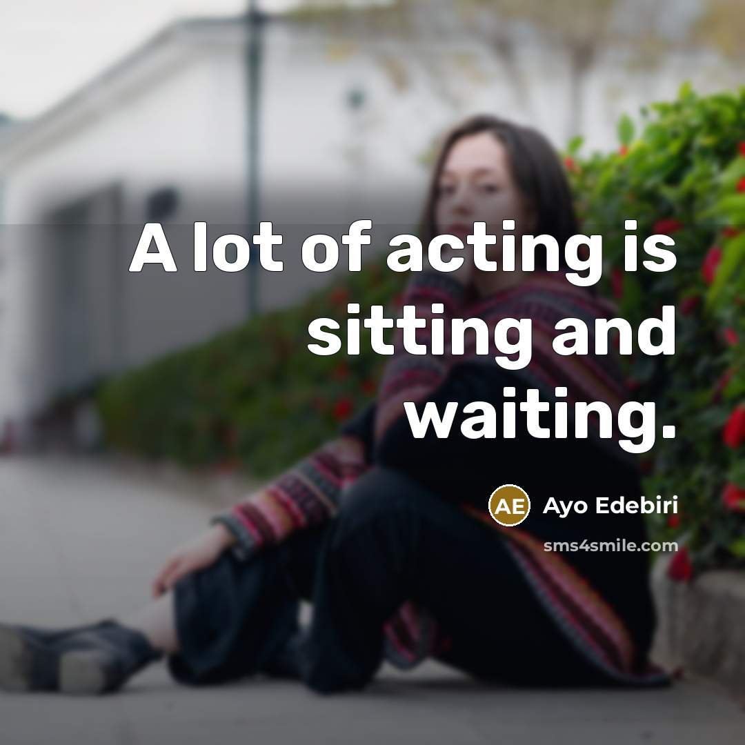 “A lot of acting is sitting and waiting.…” quote by Ayo Edebiri