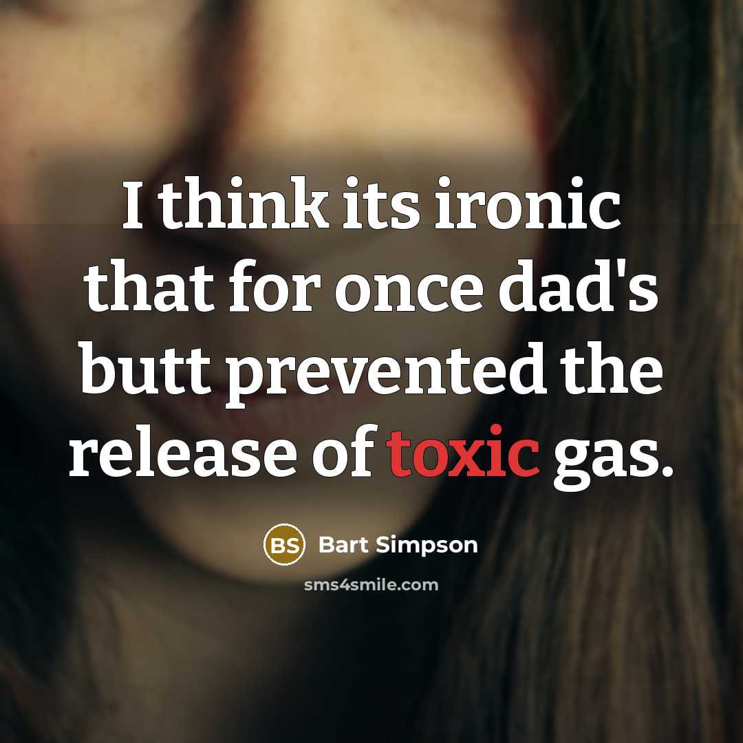 “I think its ironic that for once dad's butt prevented the release of toxic gas.” quote by Bart Simpson