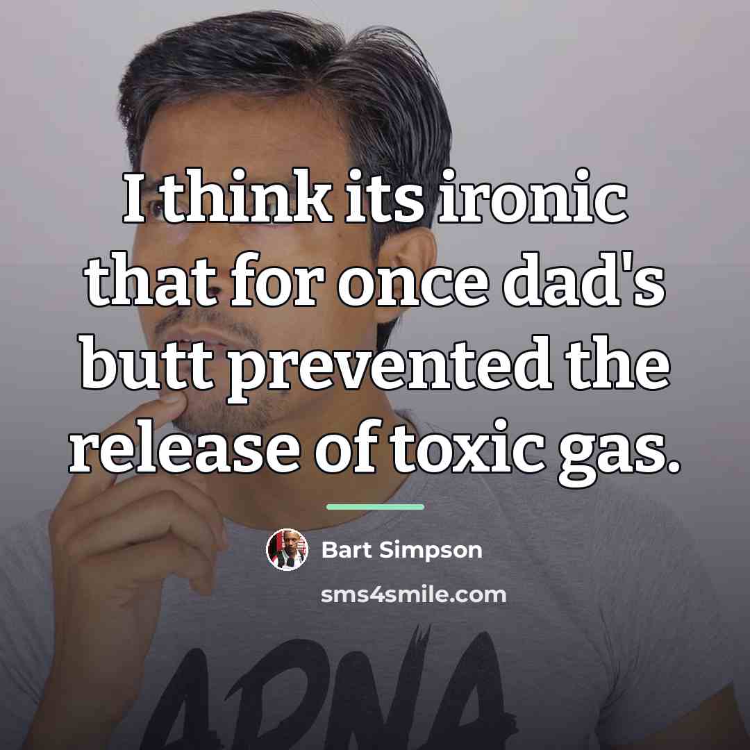 “I think its ironic that for once dad's butt prevented…” quote by Bart Simpson