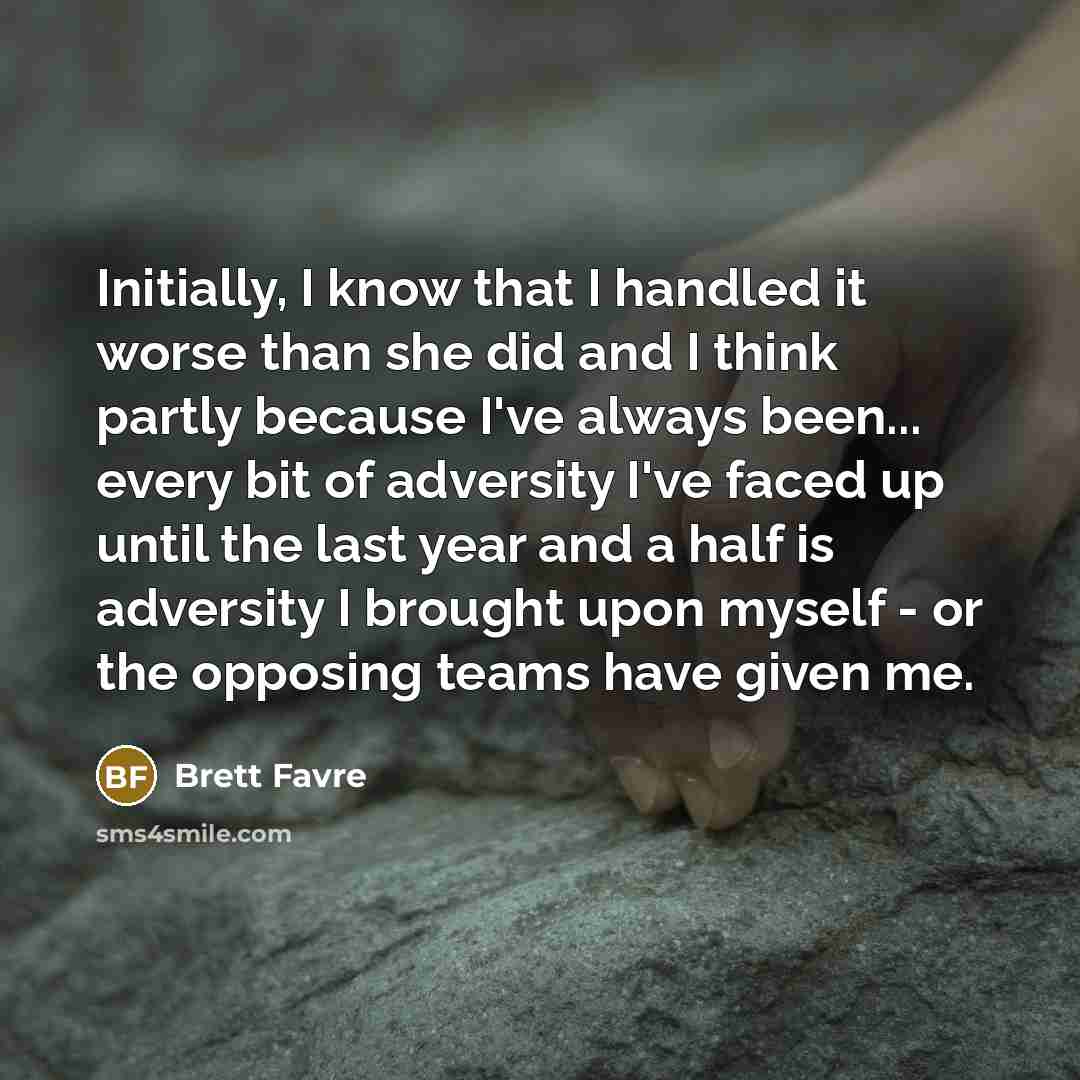 “Initially, I know that I handled it worse than she…” quote by Brett Favre