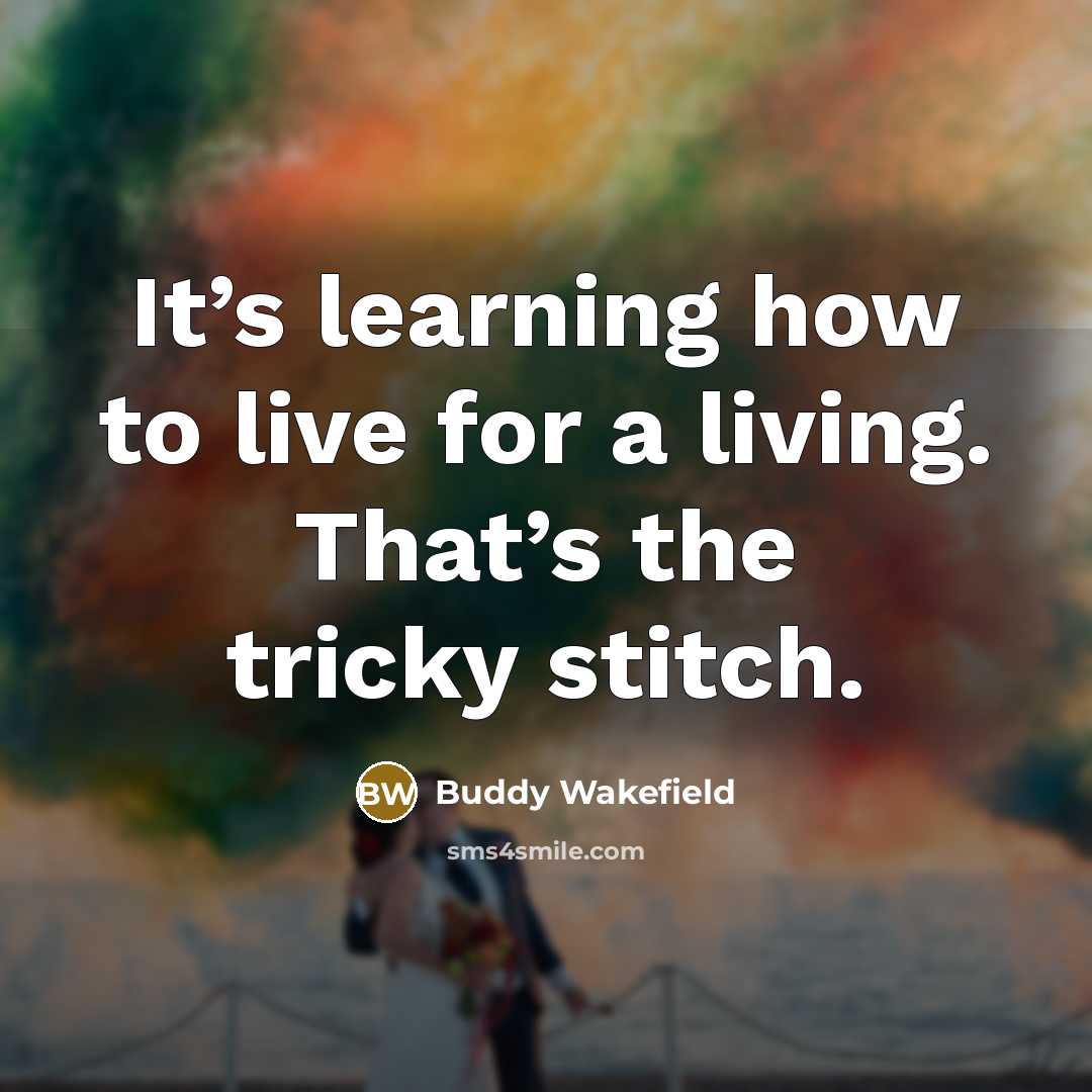 “It’s learning how to live for a living. That’s the…” quote by Buddy Wakefield