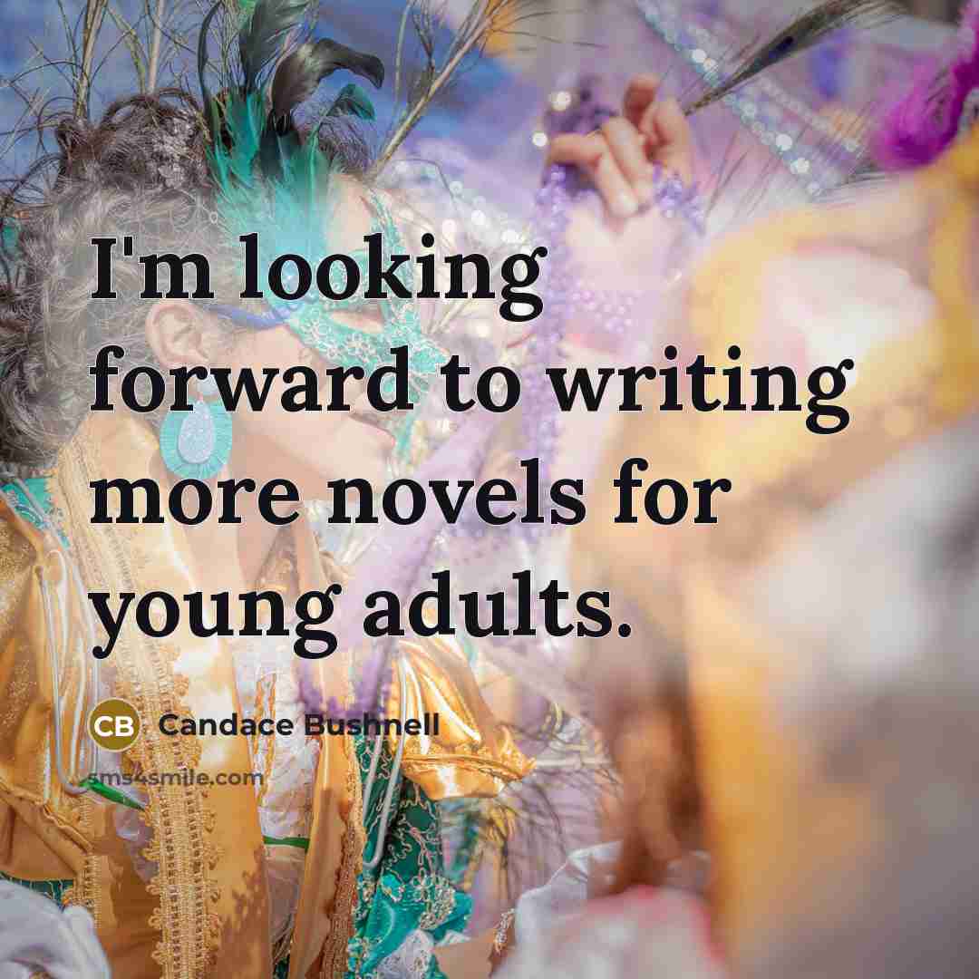 “I'm looking forward to writing more novels for young adults.…” quote by Candace Bushnell