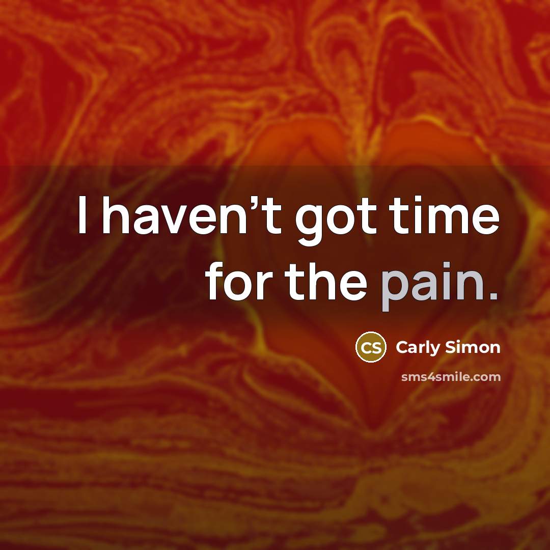 “I haven't got time for the pain.…” quote by Carly Simon