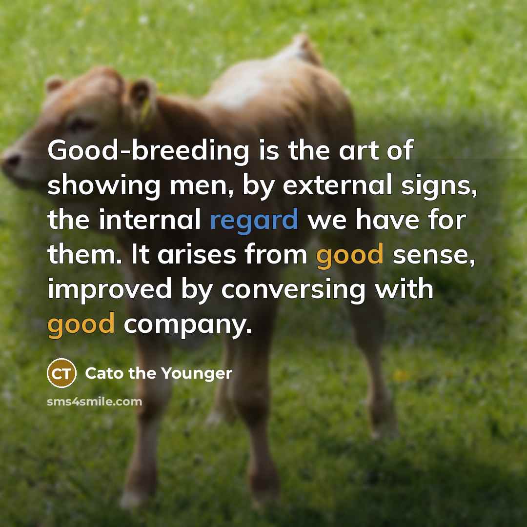 “Good-breeding is the art of showing men, by external signs,…” quote by Cato the Younger