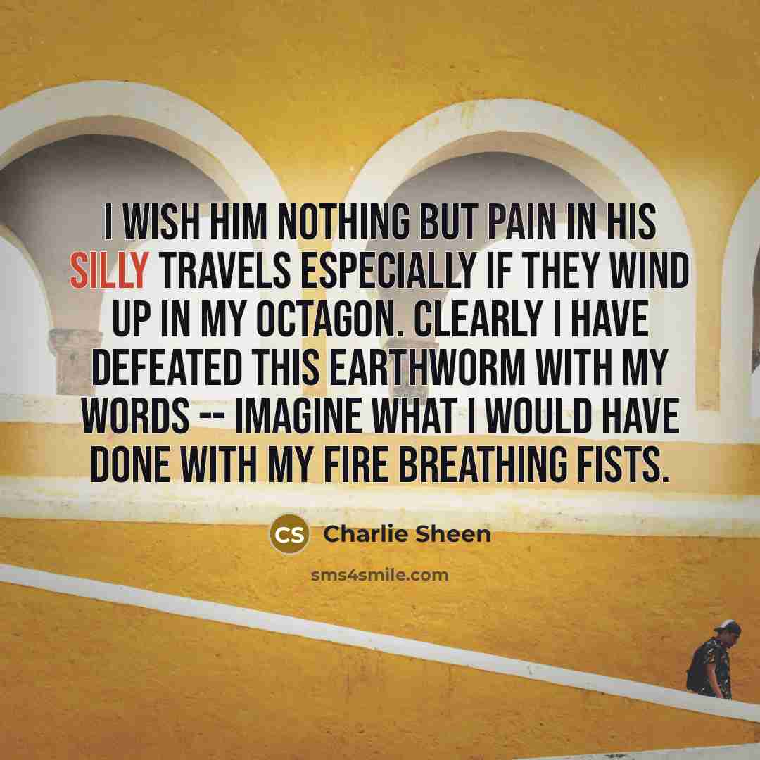 “I wish him nothing but pain in his silly travels…” quote by Charlie Sheen