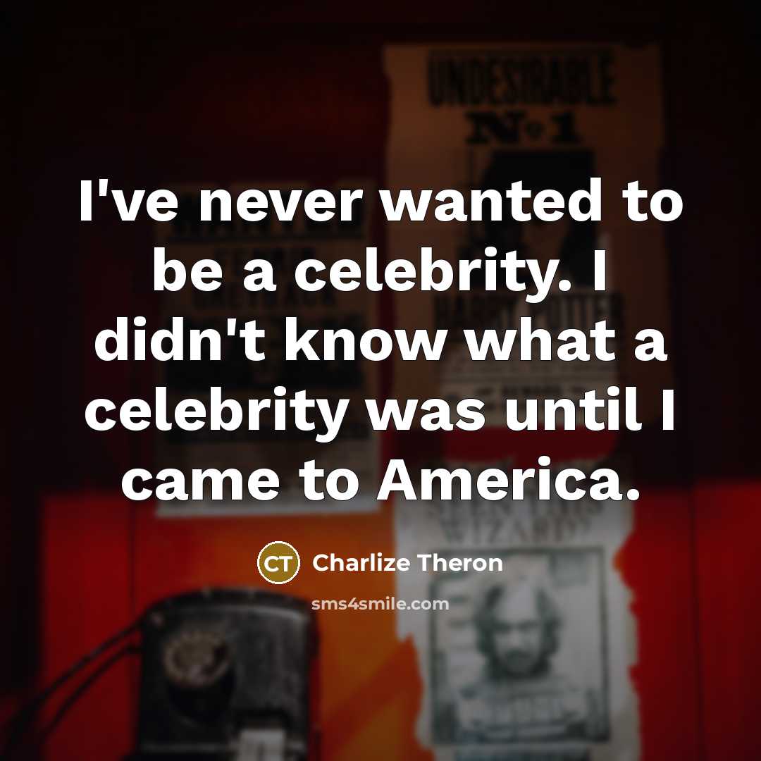 “I've never wanted to be a celebrity. I didn't know…” quote by Charlize Theron