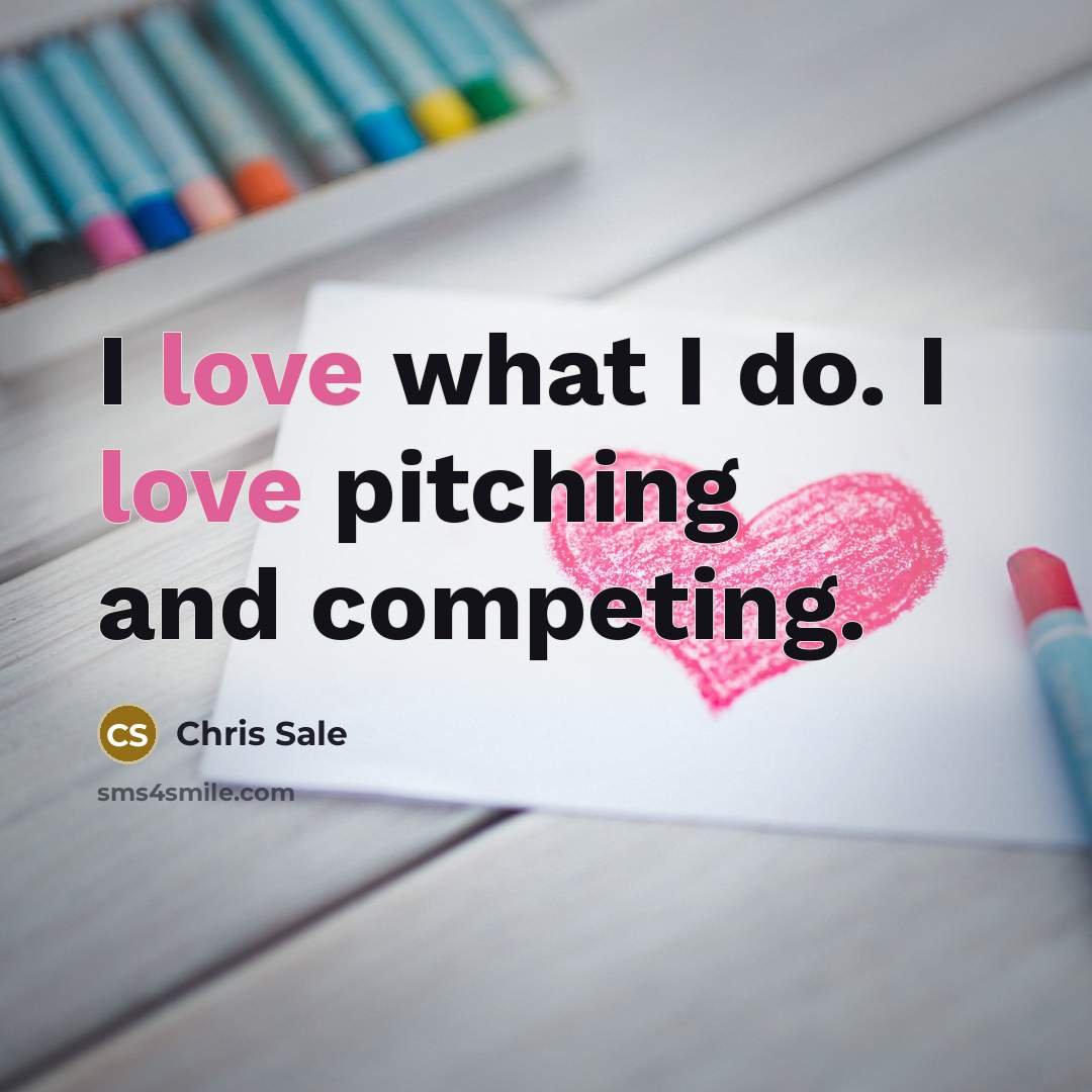 “I love what I do. I love pitching and competing.…” quote by Chris Sale