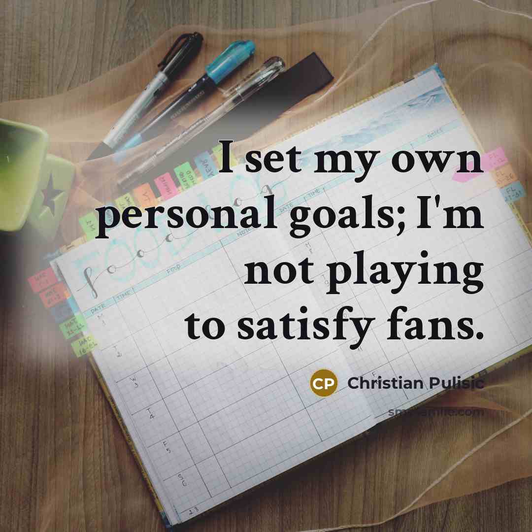 “I set my own personal goals; I'm not playing to…” quote by Christian Pulisic