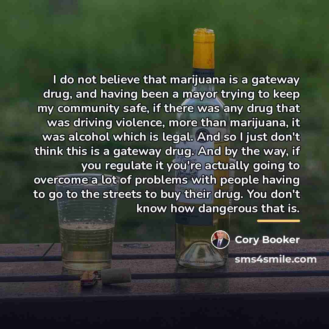 “I do not believe that marijuana is a gateway drug,…” quote by Cory Booker