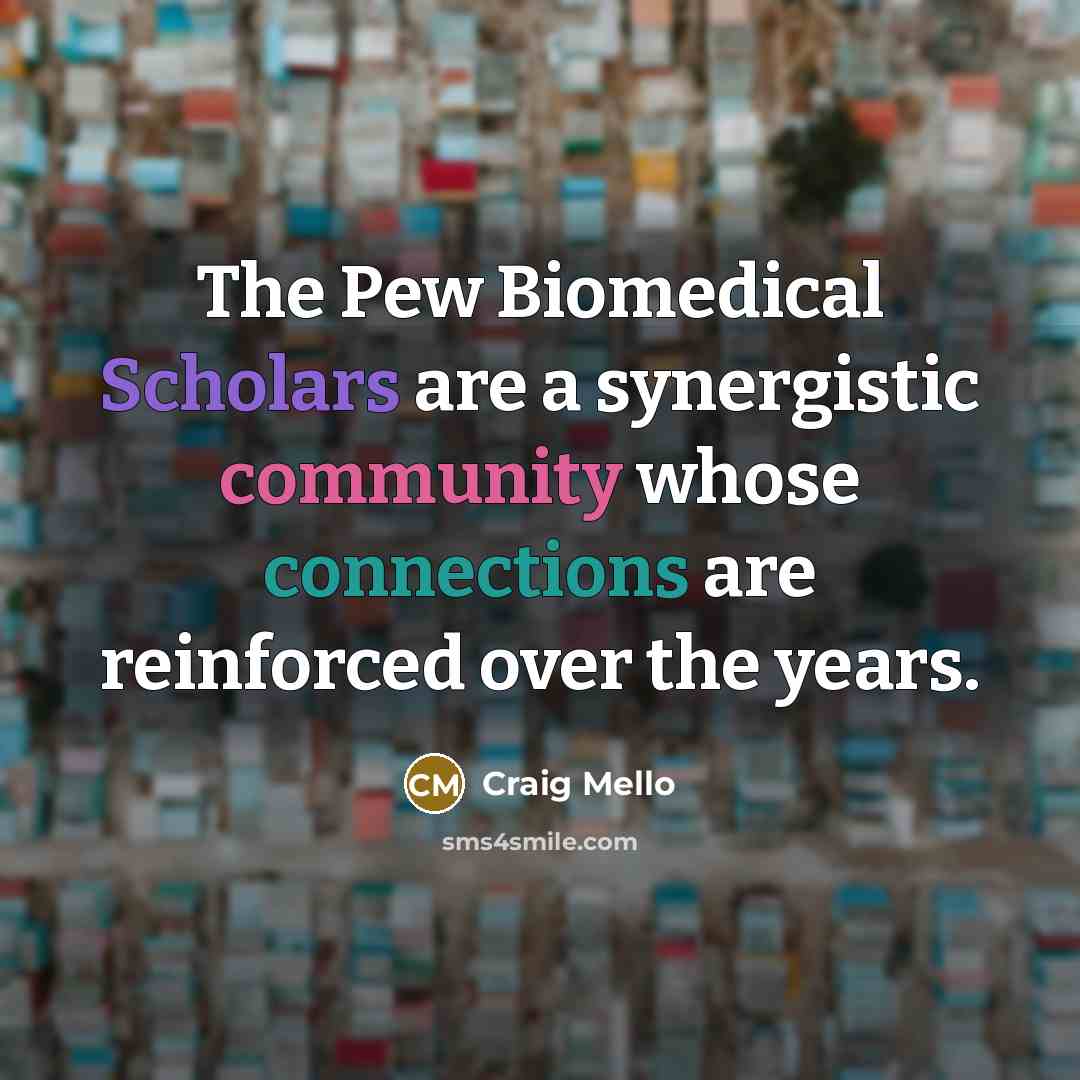 “The Pew Biomedical Scholars are a synergistic community whose connections…” quote by Craig Mello