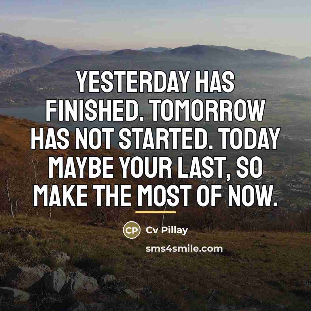 “Yesterday has finished. Tomorrow has not started. Today maybe your…” quote by Cv Pillay