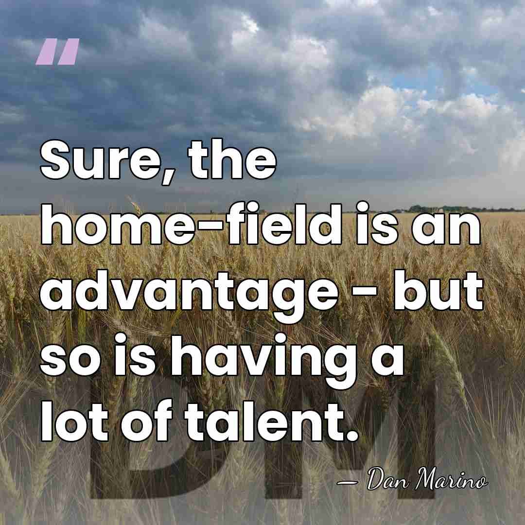 Sure, the home-field is an advantage - but so is having a&hellip; - Dan Marino