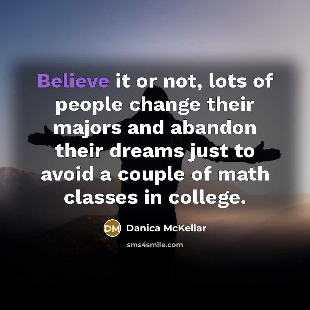 “Believe it or not, lots of people change their majors…” quote by Danica McKellar