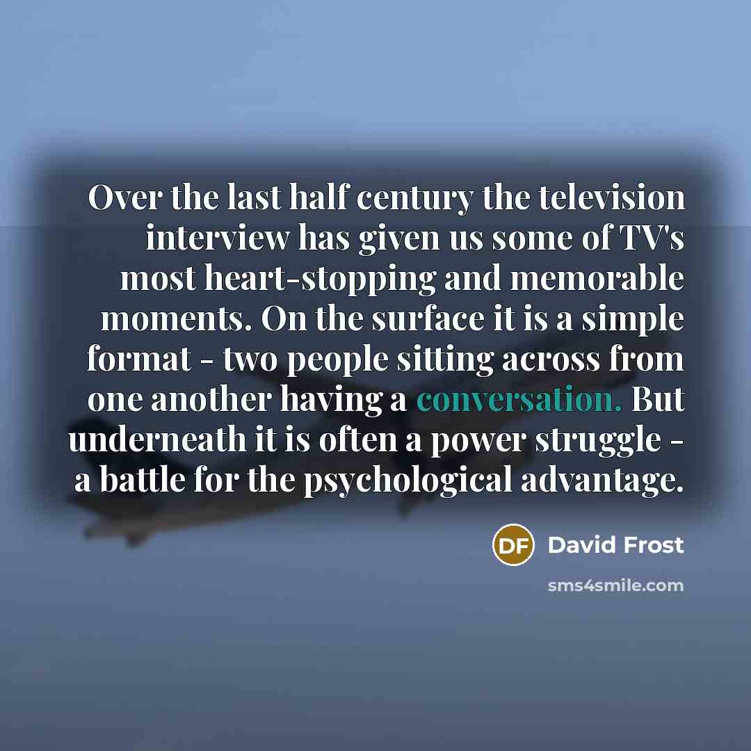 “Over the last half century the television interview has given…” quote by David Frost