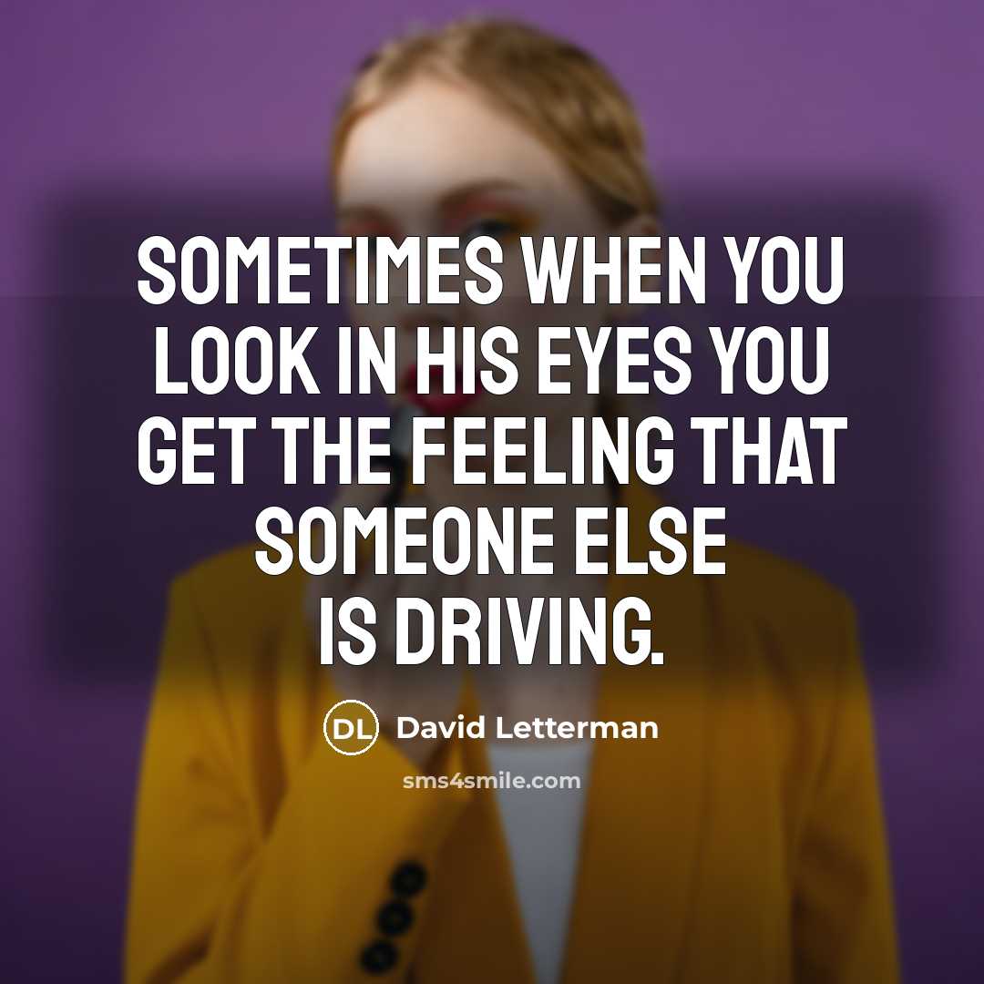 “Sometimes when you look in his eyes you get the…” quote by David Letterman