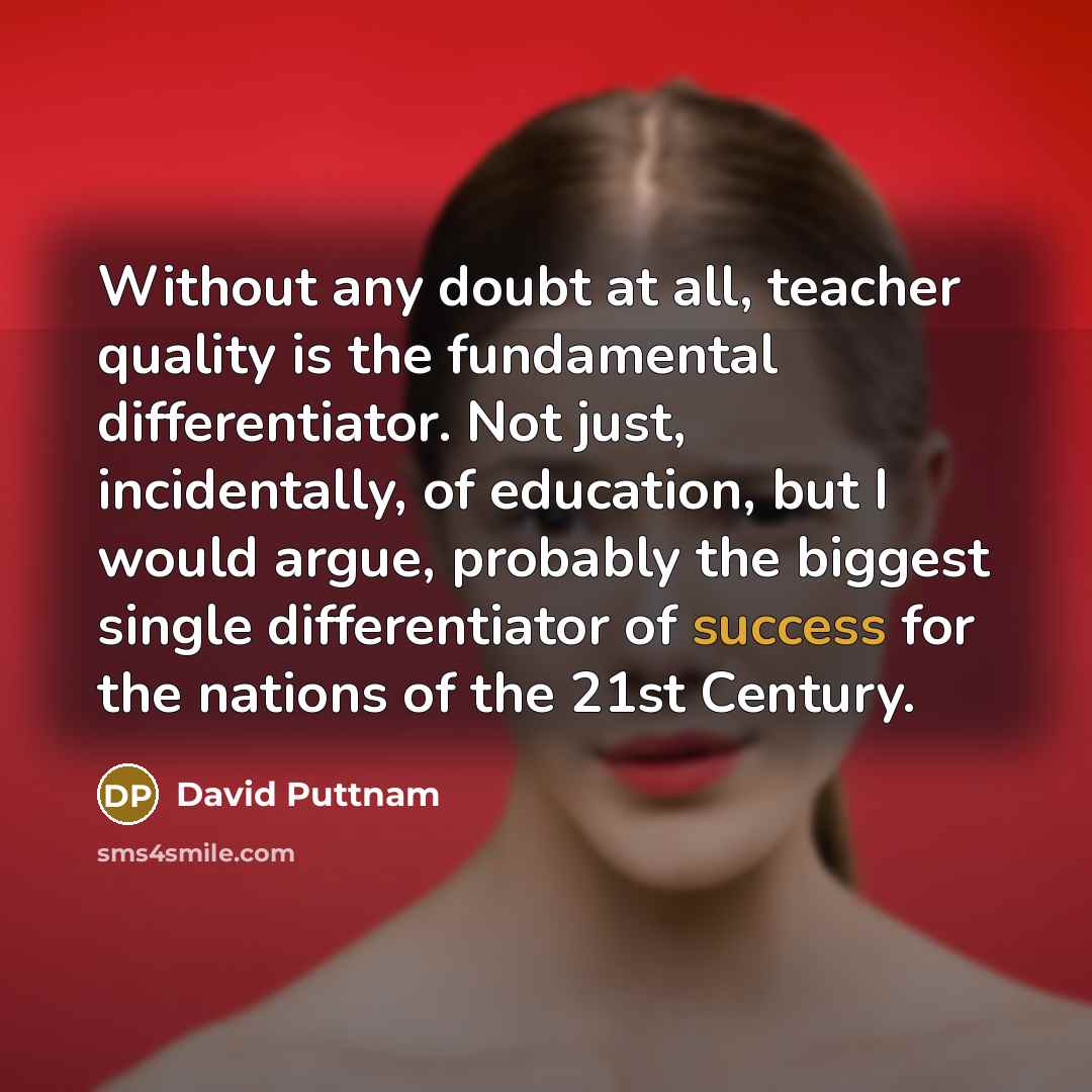 “Without any doubt at all, teacher quality is the fundamental…” quote by David Puttnam