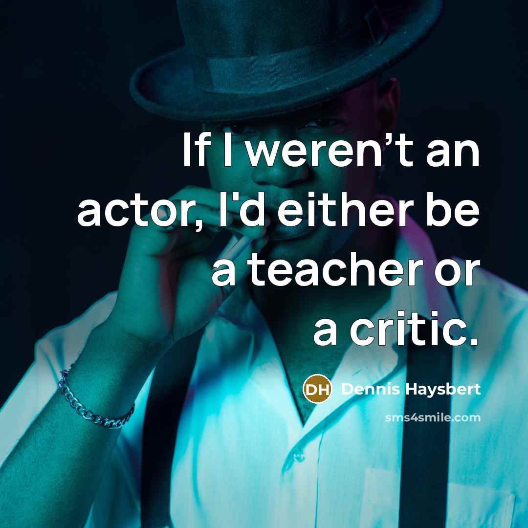 “If I weren't an actor, I'd either be a teacher…” quote by Dennis Haysbert