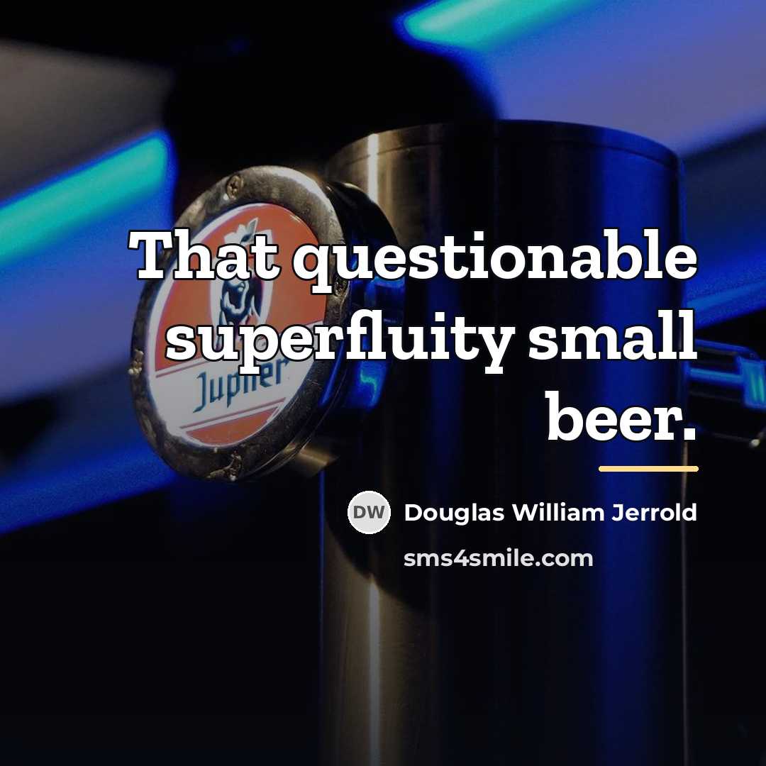 “That questionable superfluity small beer.…” quote by Douglas William Jerrold