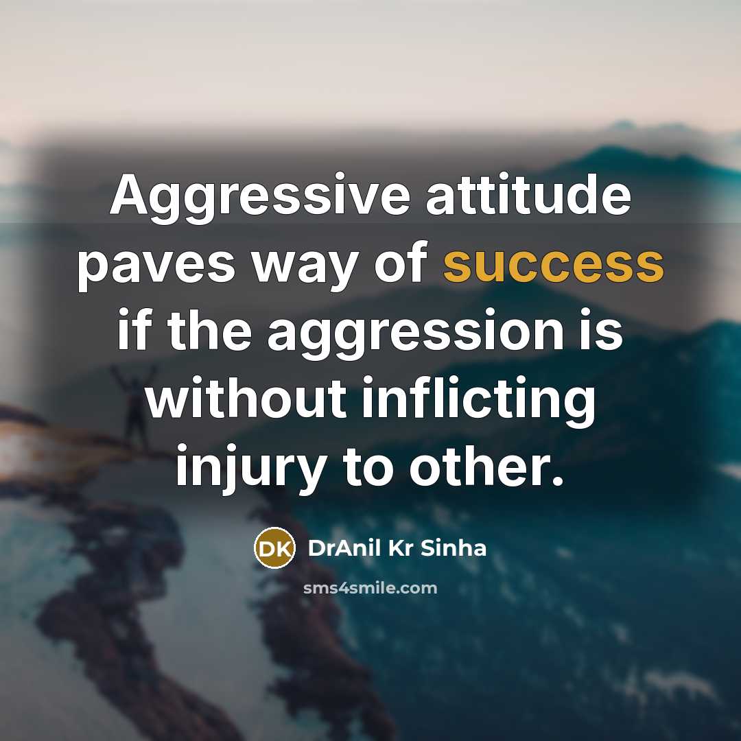 “Aggressive attitude paves way of success if the aggression is…” quote by DrAnil Kr Sinha