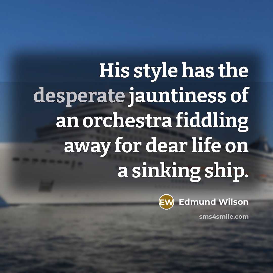 “His style has the desperate jauntiness of an orchestra fiddling…” quote by Edmund Wilson