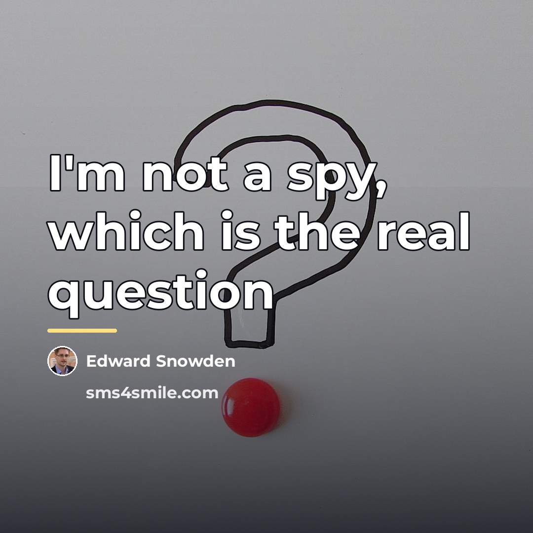 “I'm not a spy, which is the real question…” quote by Edward Snowden