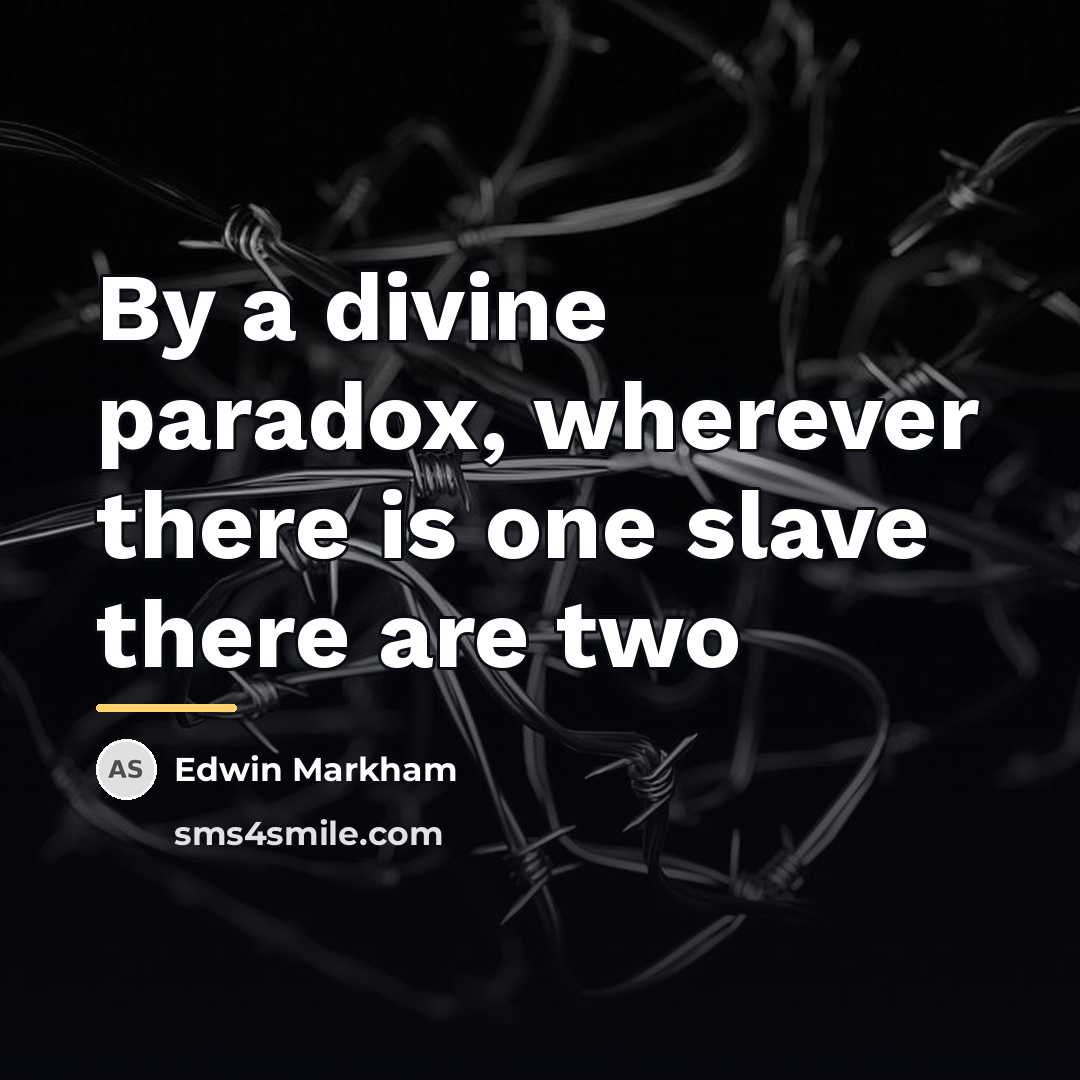 “By a divine paradox, wherever there is one slave there…” quote by Edwin Markham