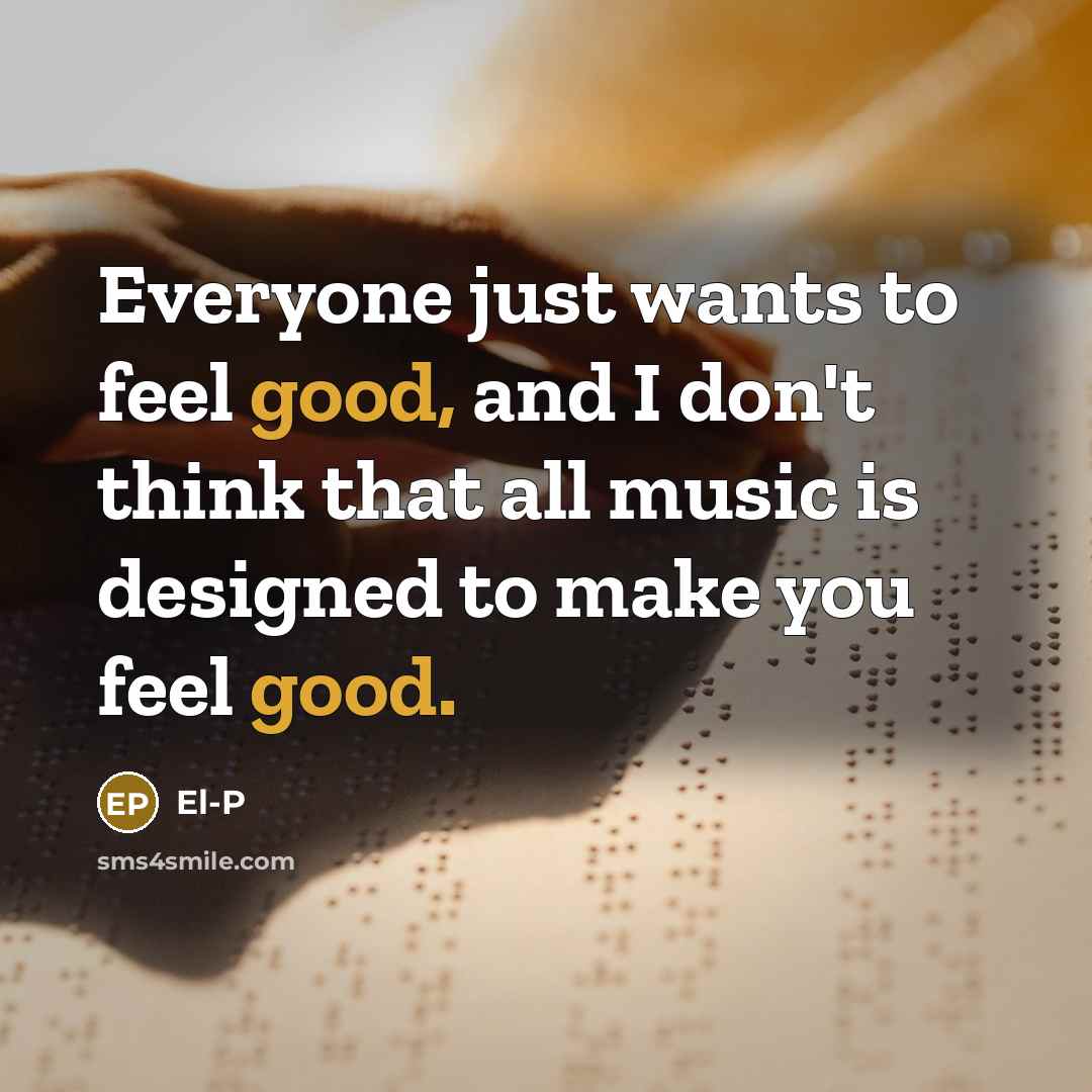 “Everyone just wants to feel good, and I don't think…” quote by El-P