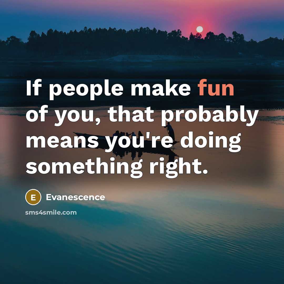 “If people make fun of you, that probably means you're…” quote by Evanescence