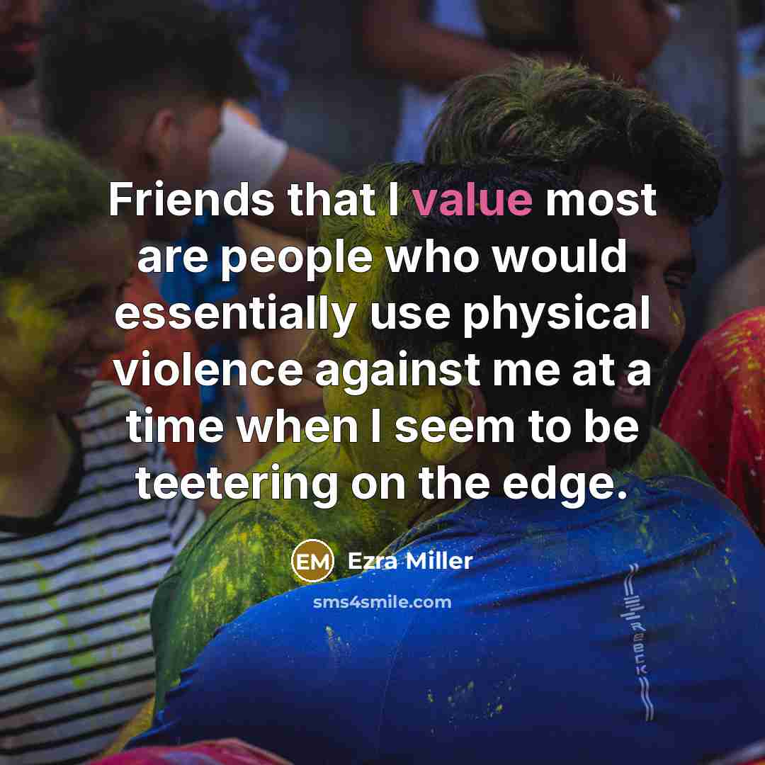 “Friends that I value most are people who would essentially…” quote by Ezra Miller