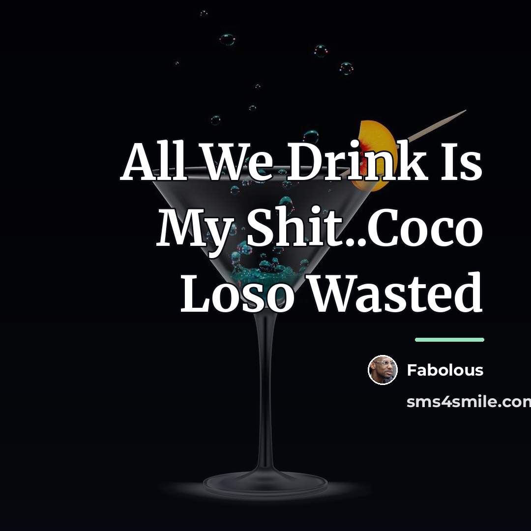 “All We Drink Is My Shit..Coco Loso Wasted…” quote by Fabolous